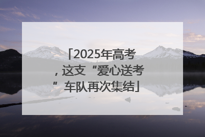2025年高考，这支“爱心送考”车队再次集结