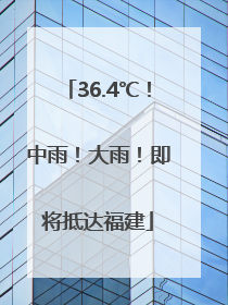 36.4℃！中雨！大雨！即将抵达福建