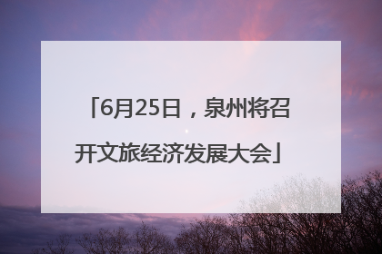 6月25日，泉州将召开文旅经济发展大会