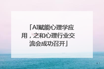 AI赋能心理学应用，之和心理行业交流会成功召开