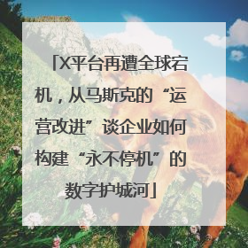 X平台再遭全球宕机，从马斯克的“运营改进”谈企业如何构建“永不停机”的数字护城河
